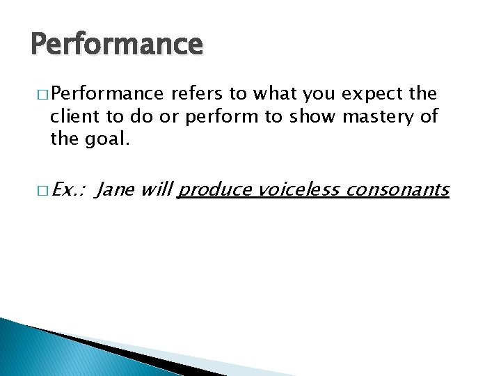 Performance � Performance refers to what you expect the client to do or perform