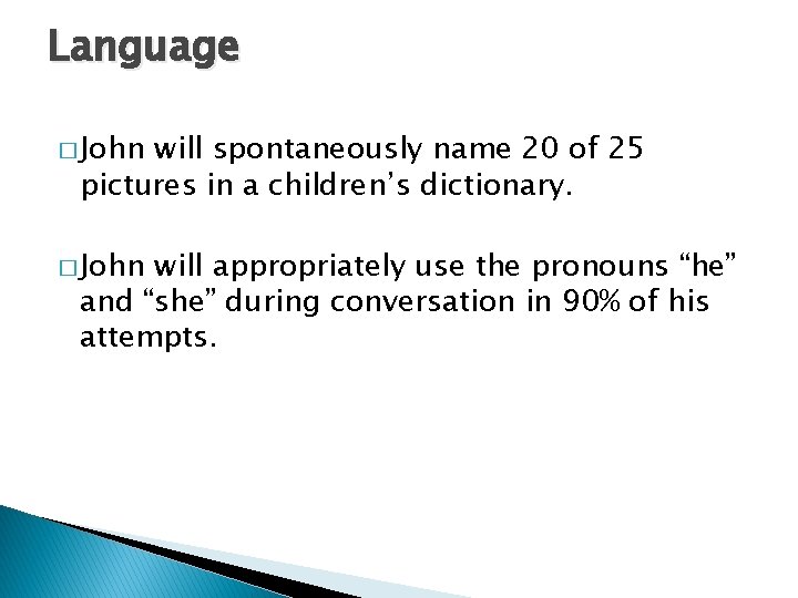 Language � John will spontaneously name 20 of 25 pictures in a children’s dictionary.