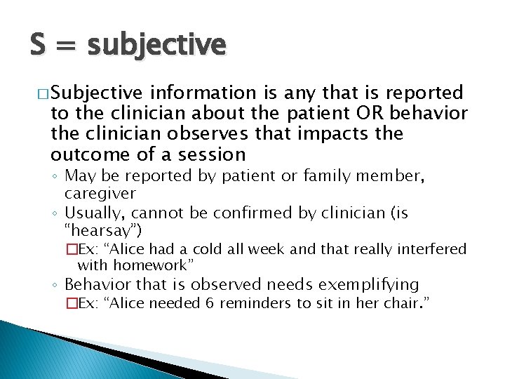 S = subjective � Subjective information is any that is reported to the clinician