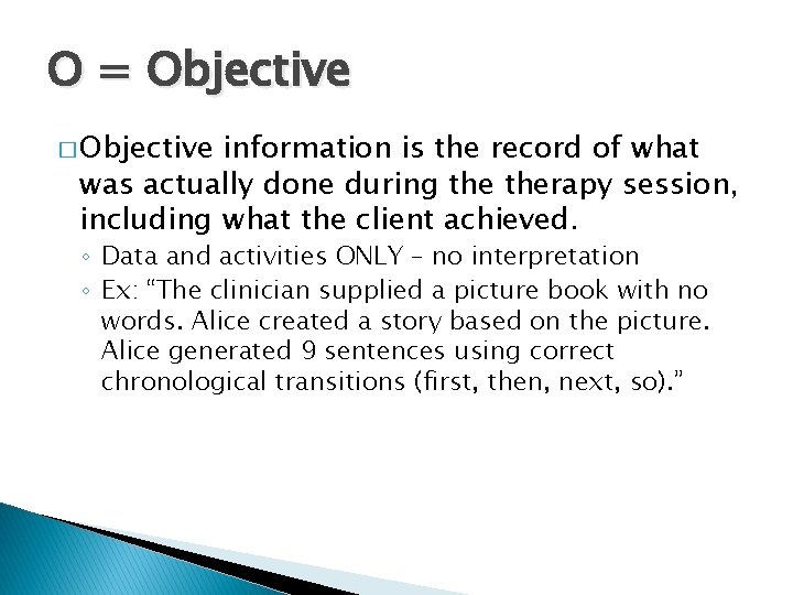 O = Objective � Objective information is the record of what was actually done