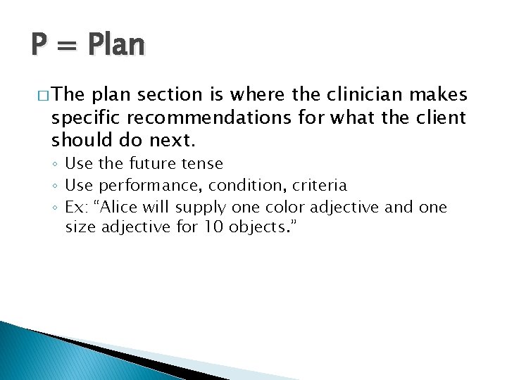 P = Plan � The plan section is where the clinician makes specific recommendations