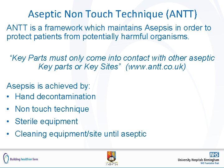 Aseptic Non Touch Technique (ANTT) ANTT is a framework which maintains Asepsis in order