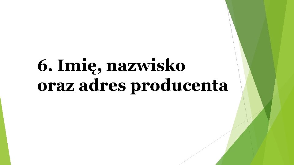 6. Imię, nazwisko oraz adres producenta 