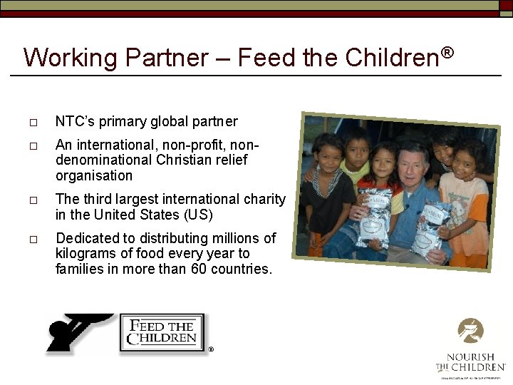 Working Partner – Feed the Children® o NTC’s primary global partner o An international,