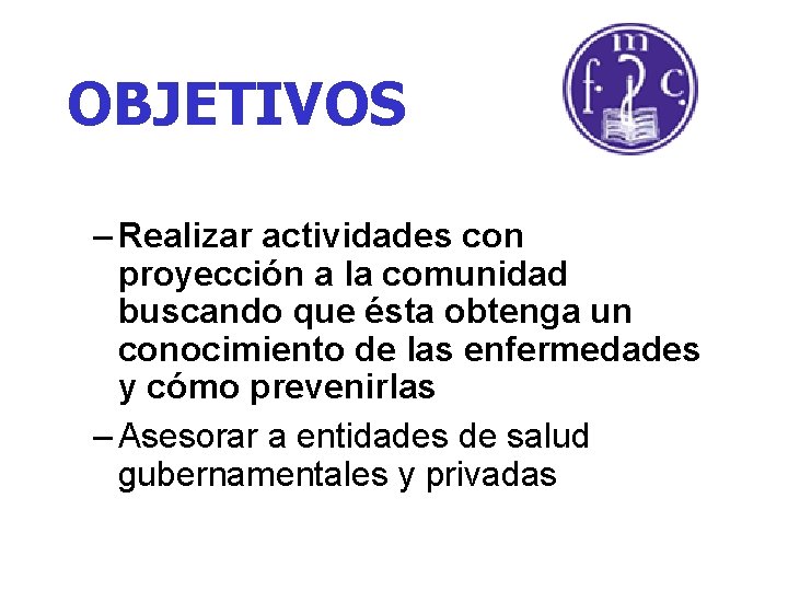 OBJETIVOS – Realizar actividades con proyección a la comunidad buscando que ésta obtenga un