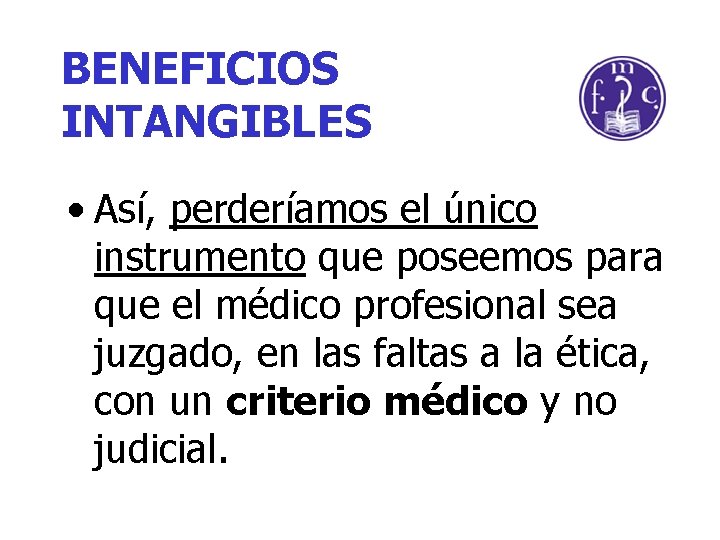 BENEFICIOS INTANGIBLES • Así, perderíamos el único instrumento que poseemos para que el médico
