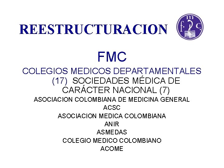 REESTRUCTURACION FMC COLEGIOS MEDICOS DEPARTAMENTALES (17) SOCIEDADES MÉDICA DE CARÁCTER NACIONAL (7) ASOCIACION COLOMBIANA
