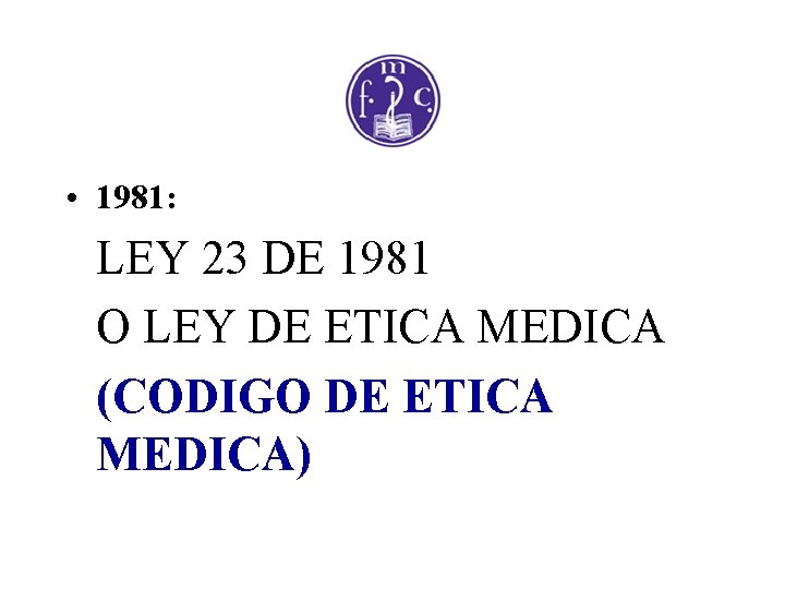  • 1981: LEY 23 DE 1981 O LEY DE ETICA MEDICA (CODIGO DE