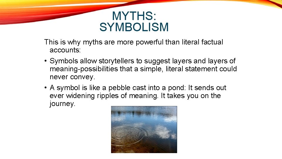 MYTHS: SYMBOLISM This is why myths are more powerful than literal factual accounts: •