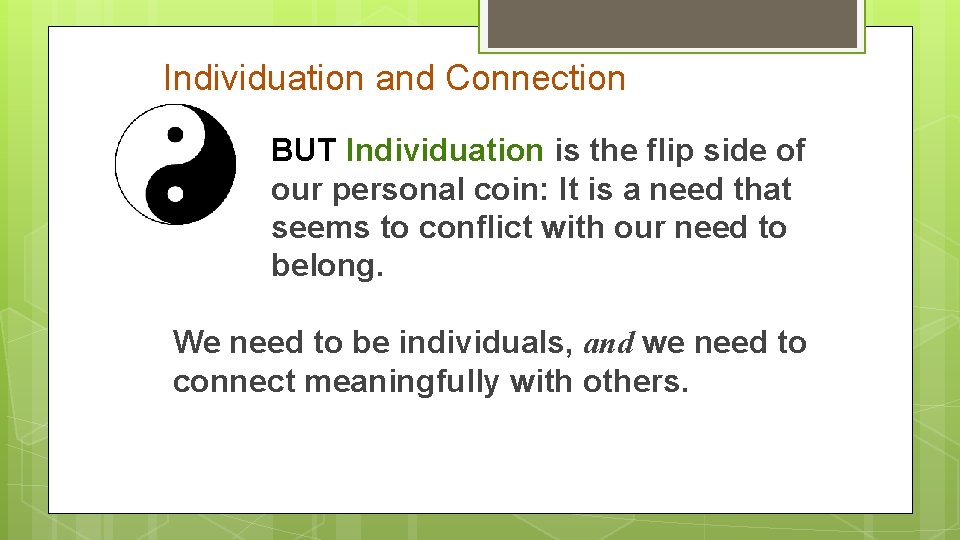 Individuation and Connection BUT Individuation is the flip side of our personal coin: It