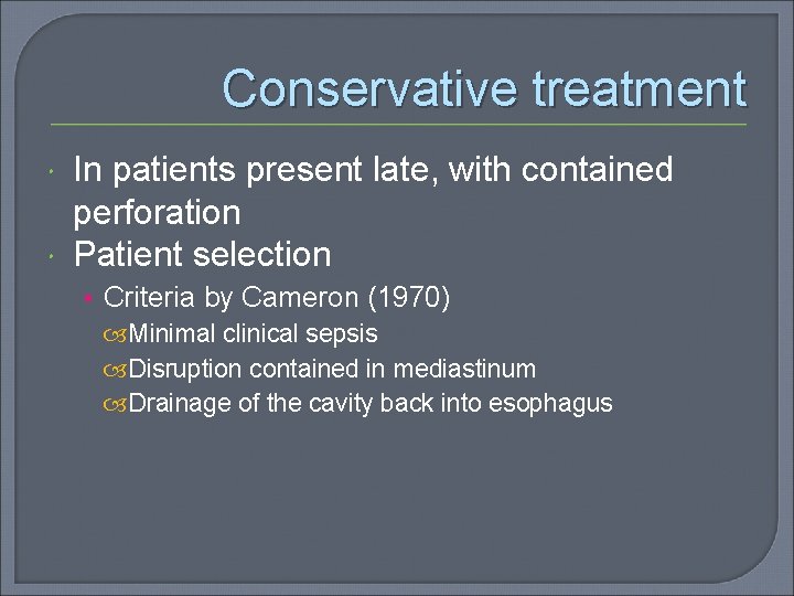 Conservative treatment In patients present late, with contained perforation Patient selection • Criteria by