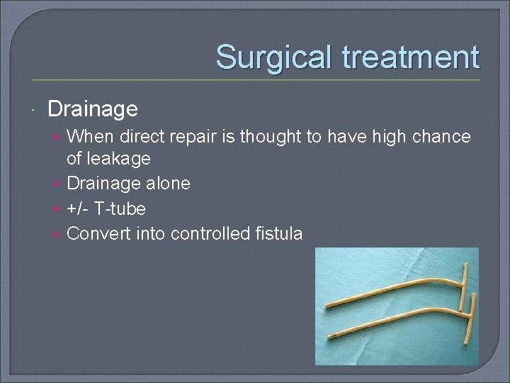 Surgical treatment Drainage • When direct repair is thought to have high chance of