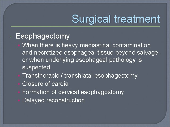 Surgical treatment Esophagectomy • When there is heavy mediastinal contamination • • and necrotized