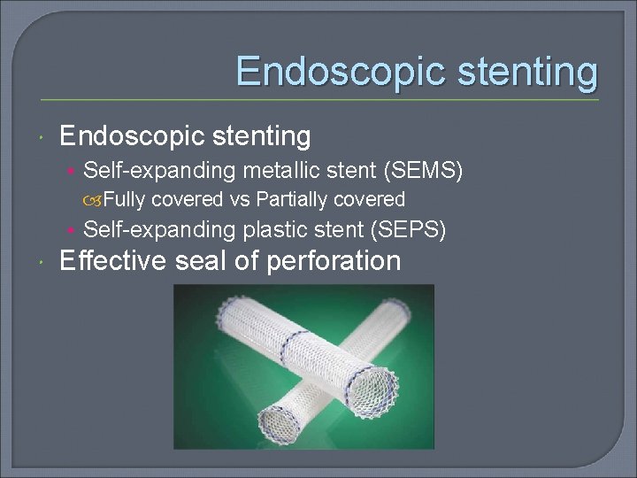 Endoscopic stenting • Self-expanding metallic stent (SEMS) Fully covered vs Partially covered • Self-expanding