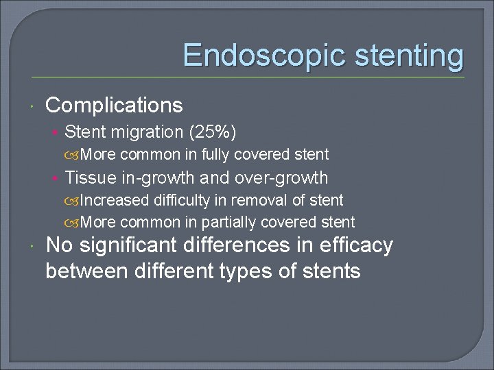 Endoscopic stenting Complications • Stent migration (25%) More common in fully covered stent •