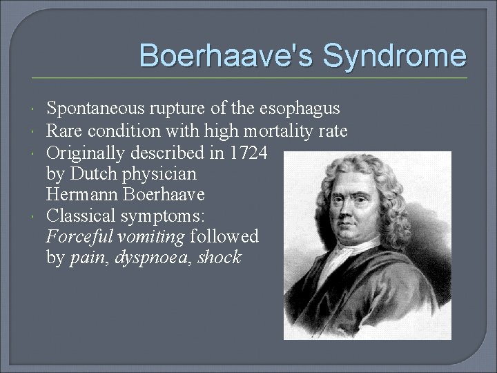 Boerhaave's Syndrome Spontaneous rupture of the esophagus Rare condition with high mortality rate Originally