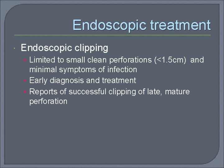 Endoscopic treatment Endoscopic clipping • Limited to small clean perforations (<1. 5 cm) and