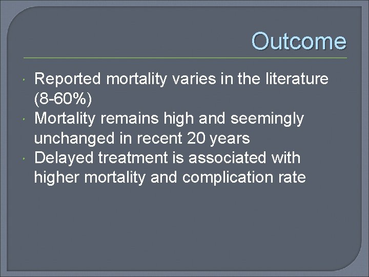 Outcome Reported mortality varies in the literature (8 -60%) Mortality remains high and seemingly
