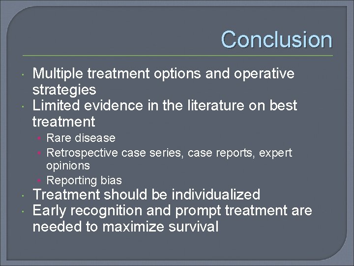 Conclusion Multiple treatment options and operative strategies Limited evidence in the literature on best