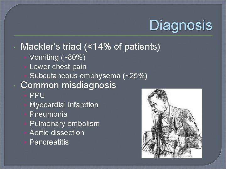 Diagnosis Mackler's triad (<14% of patients) • Vomiting (~80%) • Lower chest pain •