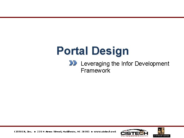 Portal Design Leveraging the Infor Development Framework CISTECH, Inc. 220 N Ames Street, Matthews,