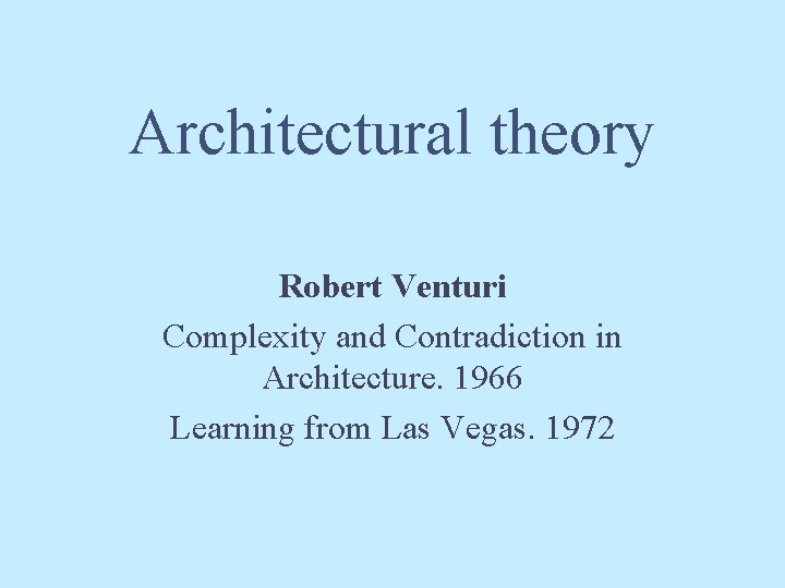 Architectural theory Robert Venturi Complexity and Contradiction in Architecture. 1966 Learning from Las Vegas.