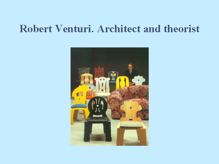 Robert Venturi. Architect and theorist 