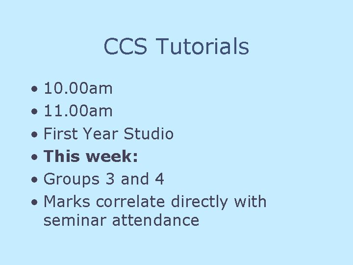 CCS Tutorials • 10. 00 am • 11. 00 am • First Year Studio