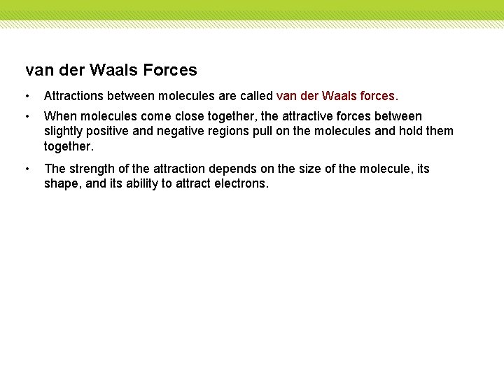 van der Waals Forces • Attractions between molecules are called van der Waals forces.