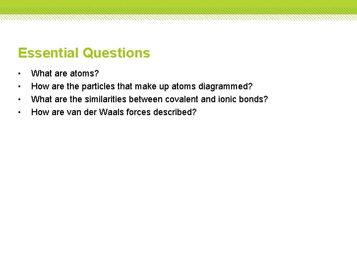 Essential Questions • • What are atoms? How are the particles that make up
