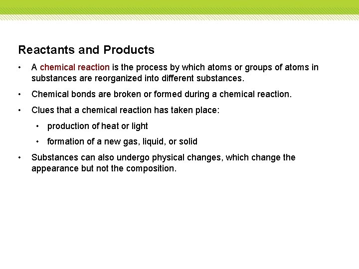 Reactants and Products • A chemical reaction is the process by which atoms or