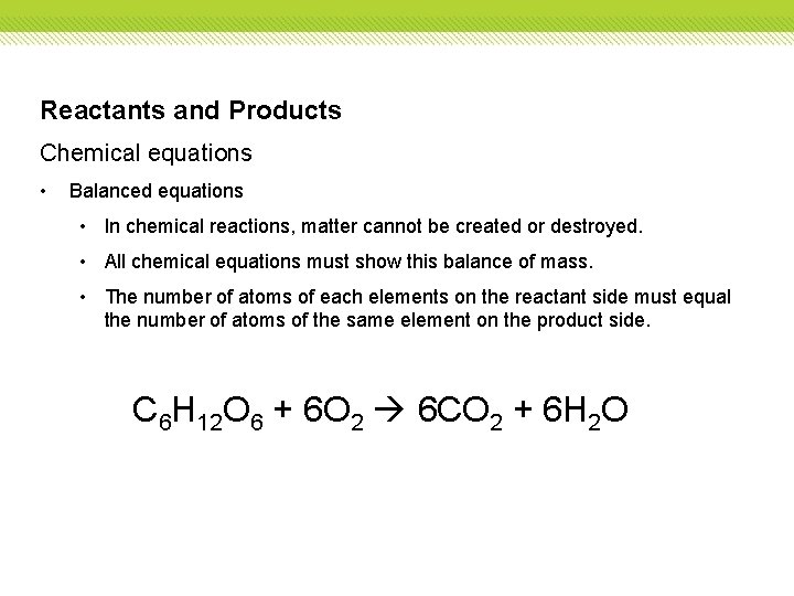 Reactants and Products Chemical equations • Balanced equations • In chemical reactions, matter cannot