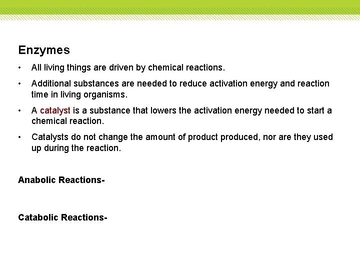 Enzymes • All living things are driven by chemical reactions. • Additional substances are