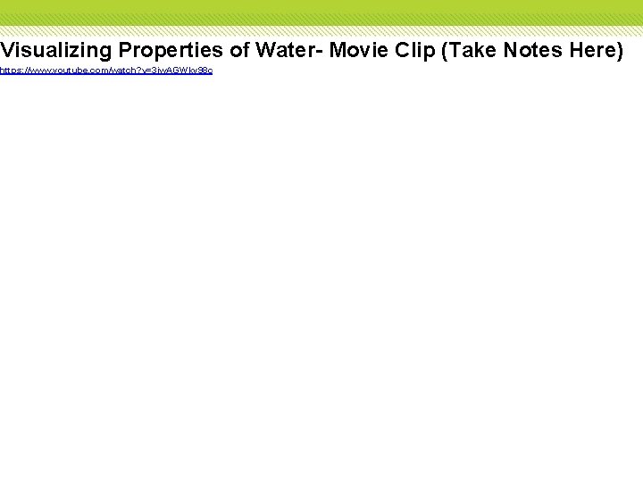 Visualizing Properties of Water- Movie Clip (Take Notes Here) https: //www. youtube. com/watch? v=3