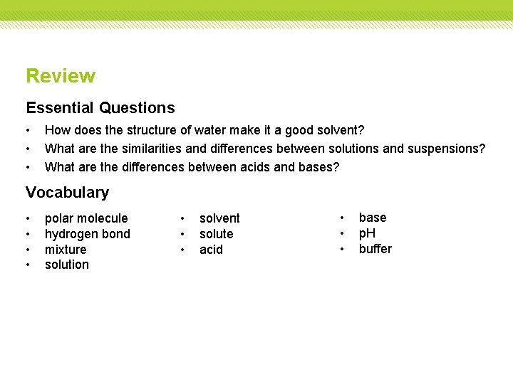Review Essential Questions • • • How does the structure of water make it
