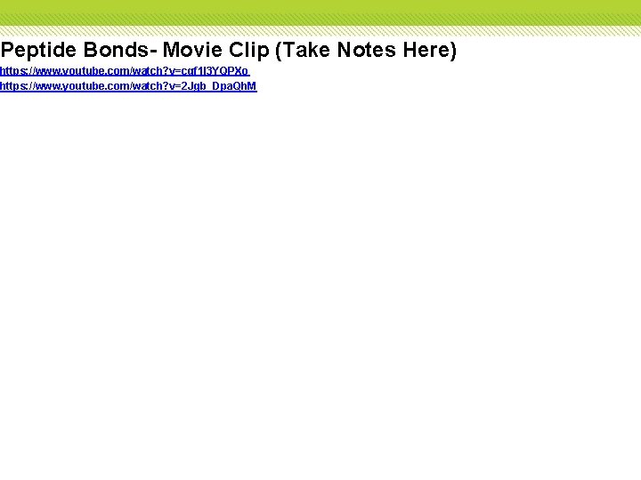 Peptide Bonds- Movie Clip (Take Notes Here) https: //www. youtube. com/watch? v=cgf 1 l