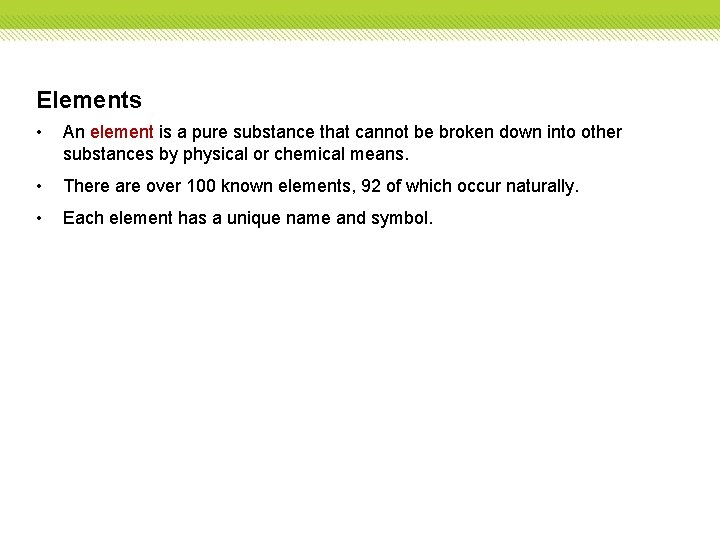 Elements • An element is a pure substance that cannot be broken down into
