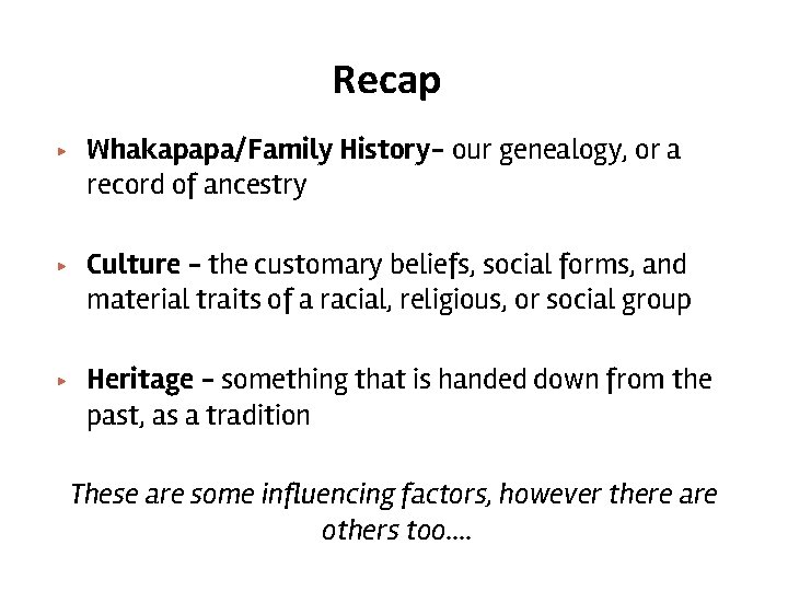 Recap ▶ ▶ ▶ Whakapapa/Family History- our genealogy, or a record of ancestry Culture