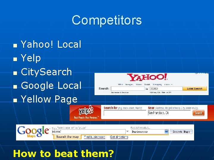 Competitors n n n Yahoo! Local Yelp City. Search Google Local Yellow Page How