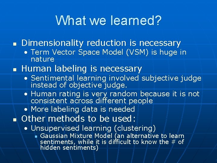 What we learned? n Dimensionality reduction is necessary • Term Vector Space Model (VSM)