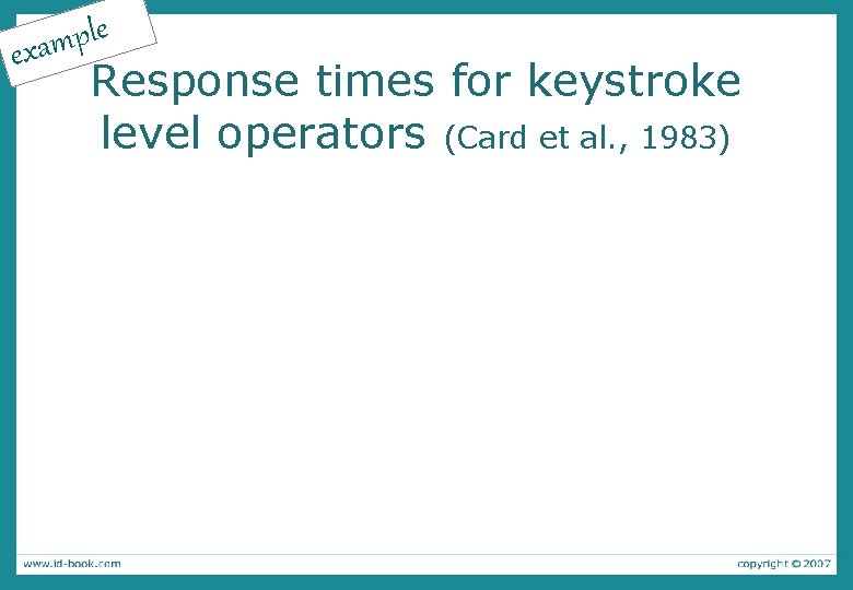 e l p m exa Response times for keystroke level operators (Card et al.