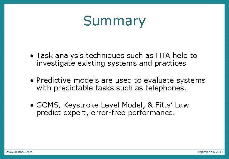 Summary • Task analysis techniques such as HTA help to investigate existing systems and