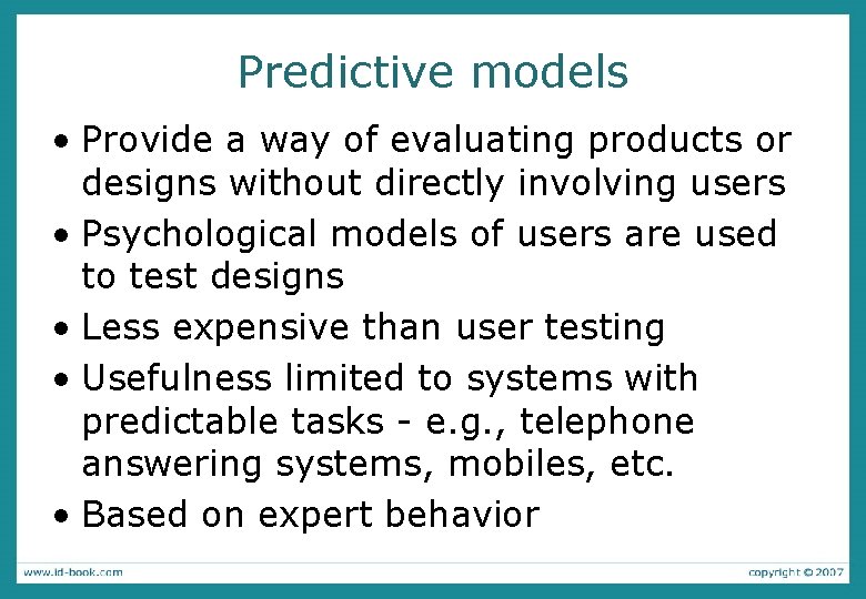 Predictive models • Provide a way of evaluating products or designs without directly involving