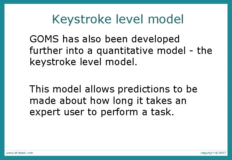 Keystroke level model GOMS has also been developed further into a quantitative model -