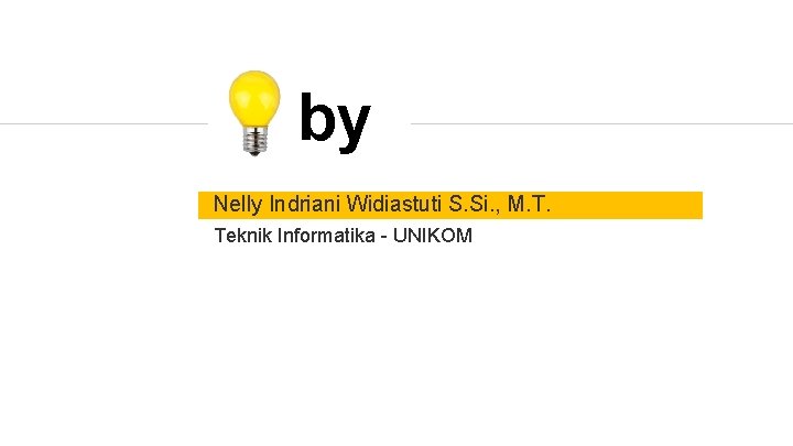by Nelly Indriani Widiastuti S. Si. , M. T. Teknik Informatika - UNIKOM 