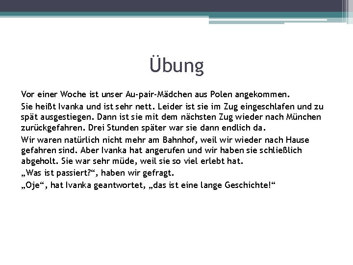 Übung Vor einer Woche ist unser Au-pair-Mädchen aus Polen angekommen. Sie heißt Ivanka und