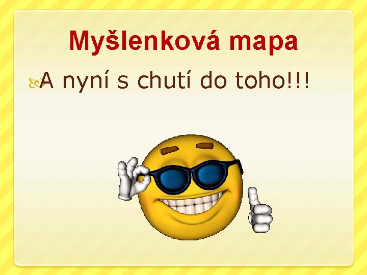 Myšlenková mapa A nyní s chutí do toho!!! 