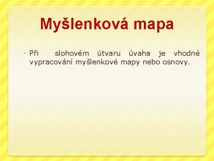 Myšlenková mapa Při slohovém útvaru úvaha je vhodné vypracování myšlenkové mapy nebo osnovy. 