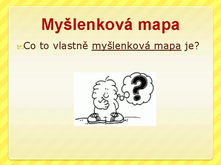 Myšlenková mapa Co to vlastně myšlenková mapa je? 