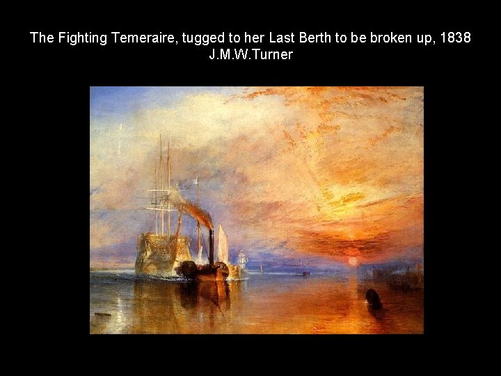 The Fighting Temeraire, tugged to her Last Berth to be broken up, 1838 J.